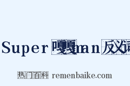 Super嘎嘎man反义词是什么意思的图片